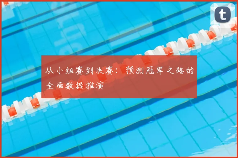 从小组赛到决赛：预测冠军之路的全面数据推演