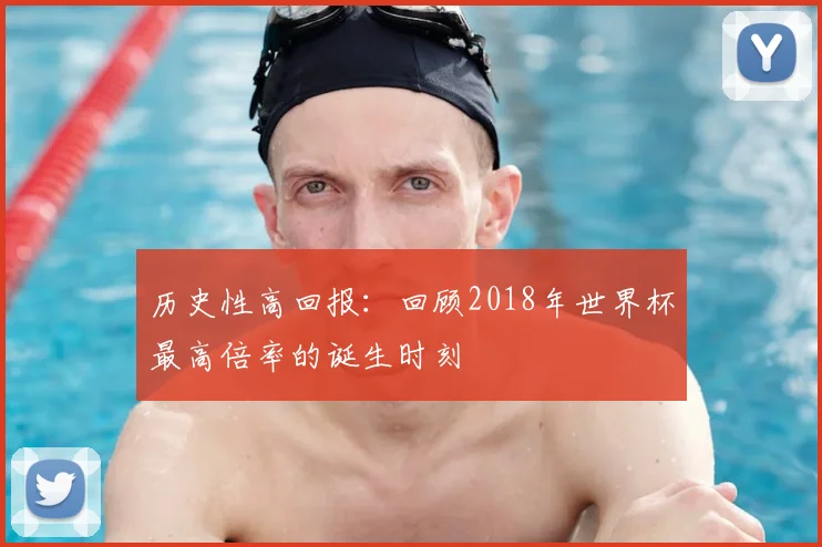 历史性高回报：回顾2018年世界杯最高倍率的诞生时刻