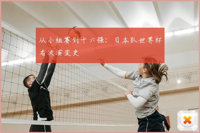 从小组赛到十六强：日本队世界杯名次演变史