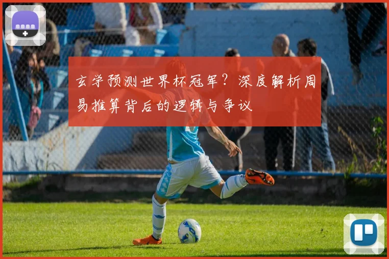 玄学预测世界杯冠军？深度解析周易推算背后的逻辑与争议