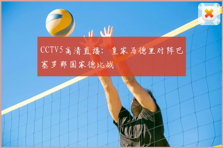 CCTV5高清直播：皇家马德里对阵巴塞罗那国家德比战